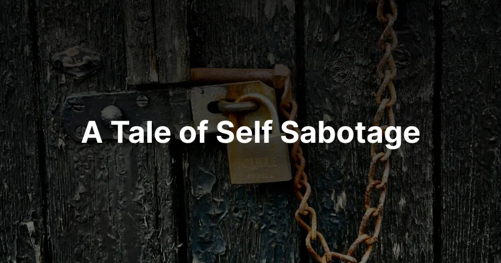 A Tale of Self Sabotage
