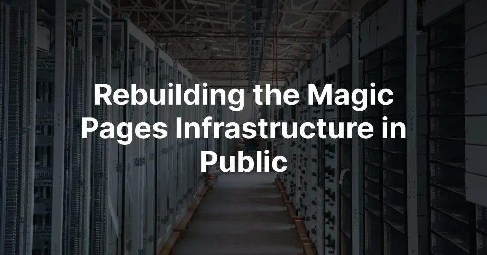 Rebuilding the Magic Pages Infrastructure in Public